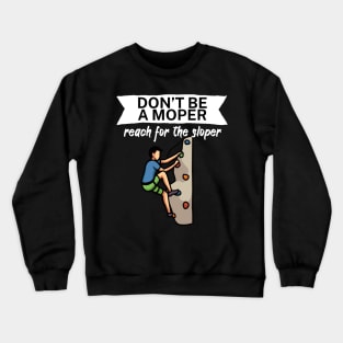 Dont be a moper reach for the sloper Crewneck Sweatshirt